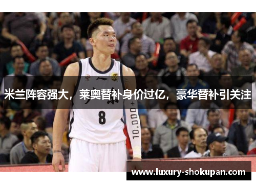米兰阵容强大,莱奥替补身价过亿,豪华替补引关注